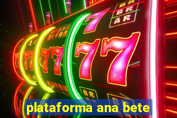 plataforma ana bete